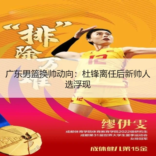 广东男篮换帅动向：杜锋离任后新帅人选浮现